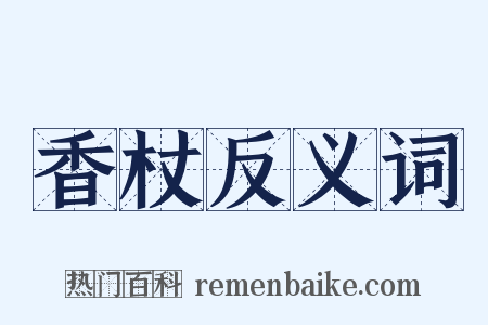 香杖反义词是什么意思的图片